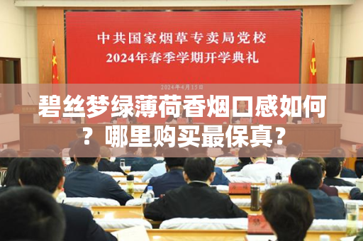 碧丝梦绿薄荷香烟口感如何？哪里购买最保真？